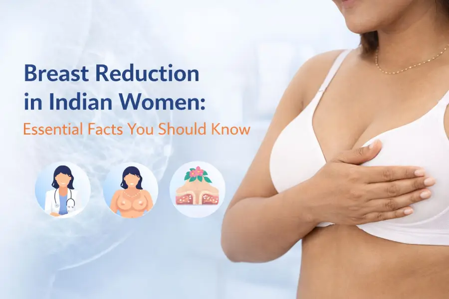 Breast Reduction in Indian Women: A Transformative Procedure for Comfort, Confidence & Health