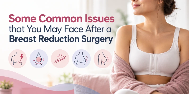 Some Common Issues that You May Face After a Breast Reduction Surgery